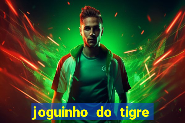 joguinho do tigre para ganhar dinheiro